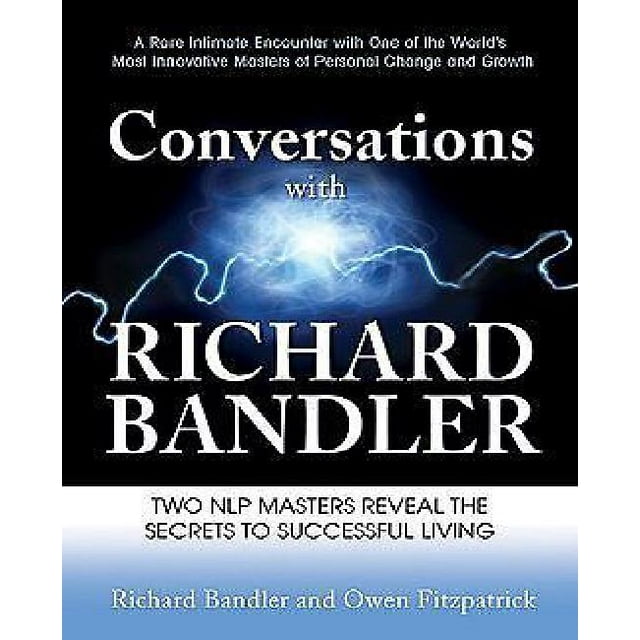 Conversations avec Richard Bandler: Deux Maîtres de NLP Révèlent les Secrets d'Une Vie Réussie