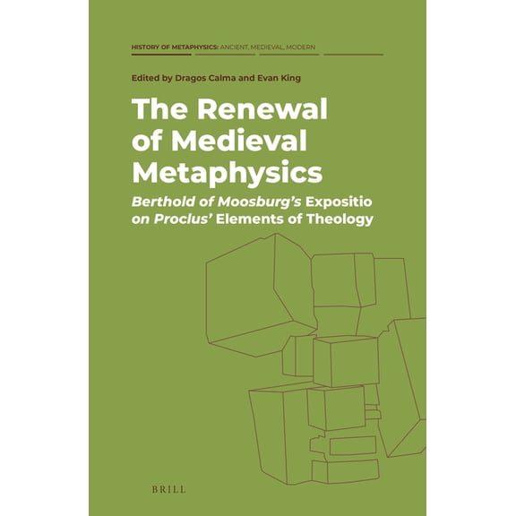 History of Metaphysics: Ancient, Medieva The Renewal of Medieval Metaphysics: Berthold of Moosburg's Expositio on Proclus' Elements of Theology, Book 2, (Hardcover)