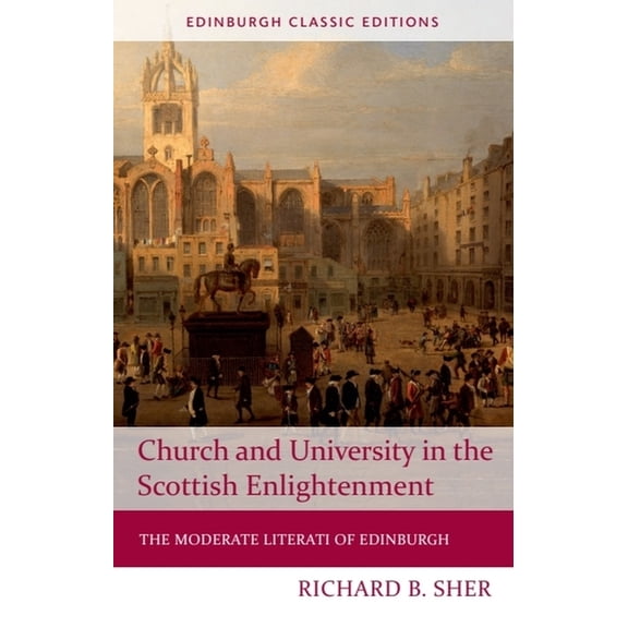 Edinburgh Classic Editions Church and University in the Scottish Enlightenment: The Moderate Literati of Edinburgh, (Paperback)