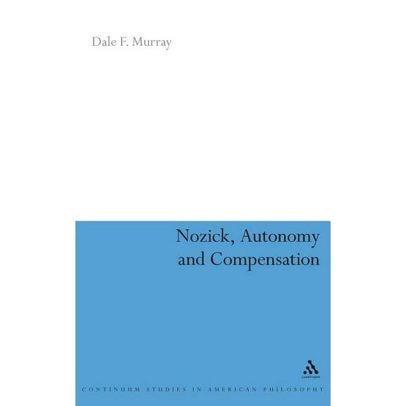 Continuum Studies in American Philosophy Nozick, Autonomy and Compensation, Book 7, (Hardcover)