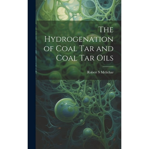 The Hydrogenation of Coal tar and Coal tar Oils (Hardcover)