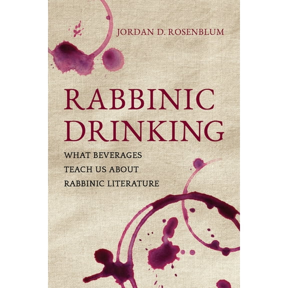 Rabbinic Drinking: What Beverages Teach Us about Rabbinic Literature, (Hardcover)