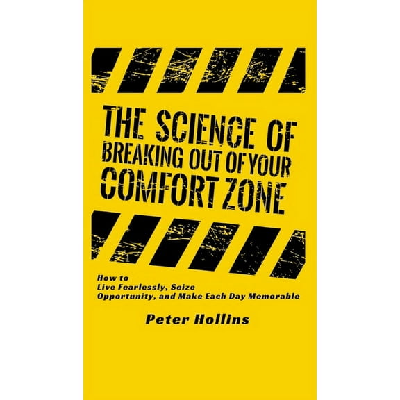 The Science of Breaking Out of Your Comfort Zone: How to Live Fearlessly, Seize Opportunity, and Make Each Day Memorable, (Hardcover)