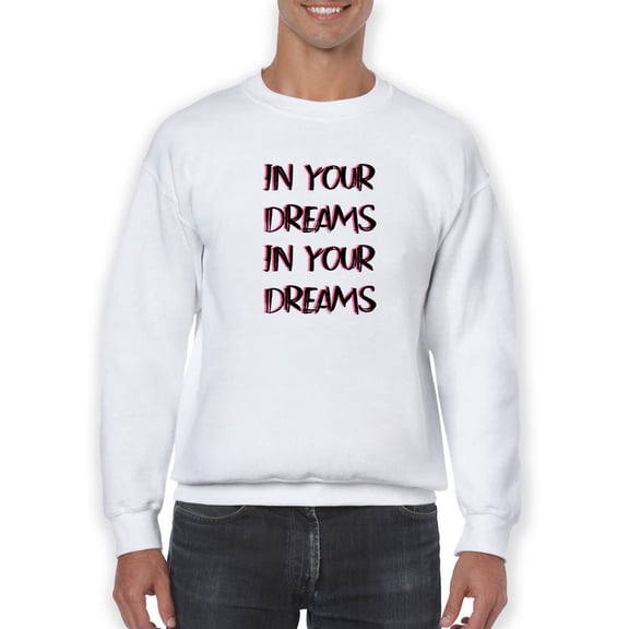In Your Dreams Tagline Sweatshirt Men -GoatDeals Designs, Male XX-Large