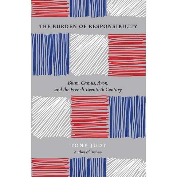 The Burden of Responsibility: Blum, Camus, Aron, and the French Twentieth Century, (Paperback)