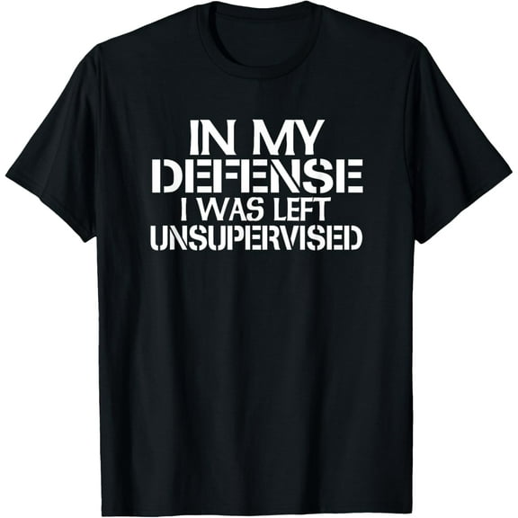 In My Defense I Was Left Unsupervised for Fun Time T-Shirt