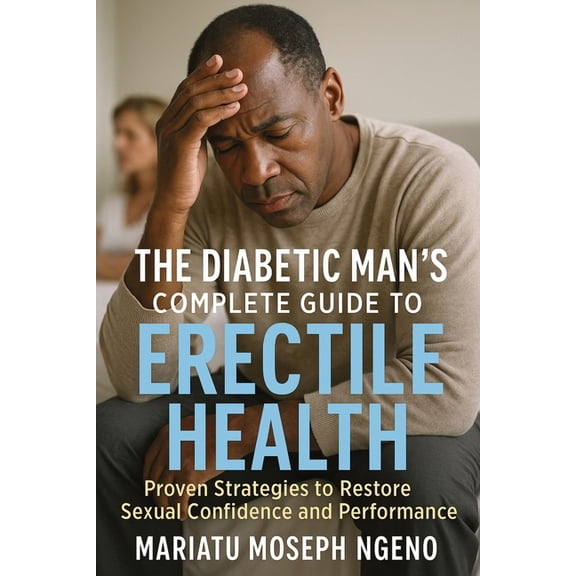 The Diabetic Man's Complete Guide to Erectile Health: Proven Strategies to Restore Sexual Confidence and Performance Nat, (Paperback)