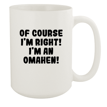 

Of Course I m Right! I m An Omahen! - Ceramic 15oz White Mug White