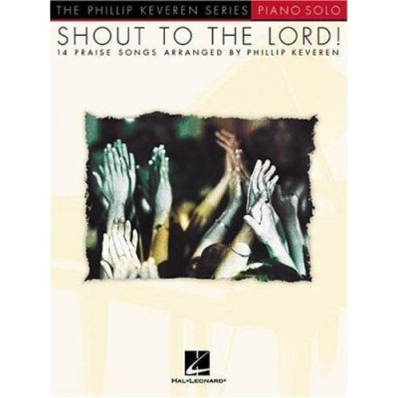 Shout to the Lord!: arr. Phillip Keveren The Phillip Keveren Series Piano Solo