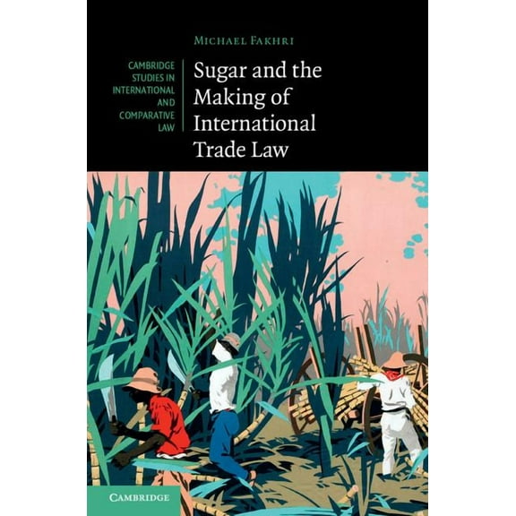Cambridge Studies in International and C Sugar and the Making of International Trade Law, Book 114, (Hardcover)