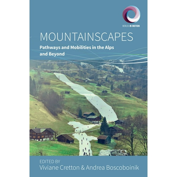 Worlds in Motion Mountainscapes: Pathways and Mobilities in the Alps and Beyond, Book 16, (Hardcover)