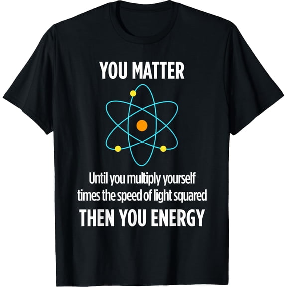 You Matter You Energy Funny Physicist Physics Lover T-ShirtMen and women, White Black T-shirt, size: Extra large S-2151XL