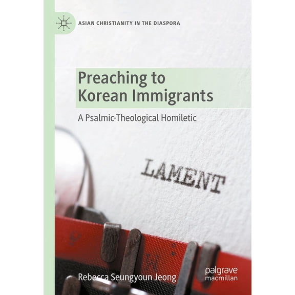 Asian Christianity in the Diaspora Preaching to Korean Immigrants: A Psalmic-Theological Homiletic, (Paperback)