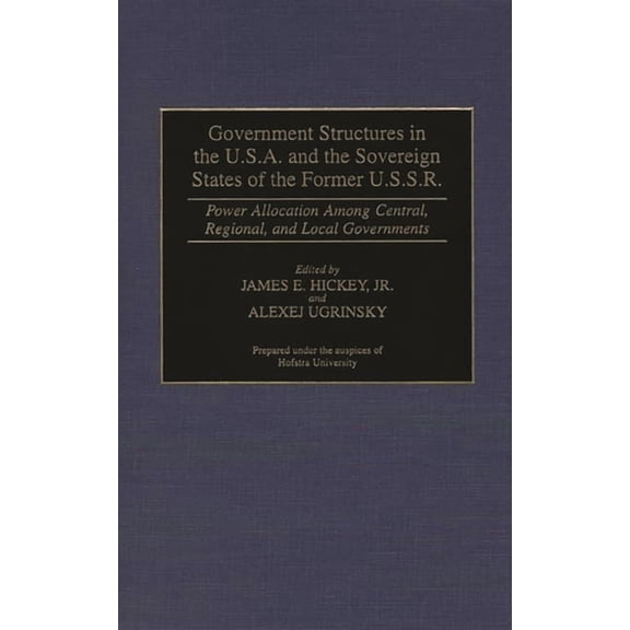 Contributions in Political Science Government Structures in the U.S.A. and the Sovereign States of the Former U.S.S.R.: Power Allocation Among Central, Reg, (Hardcover)