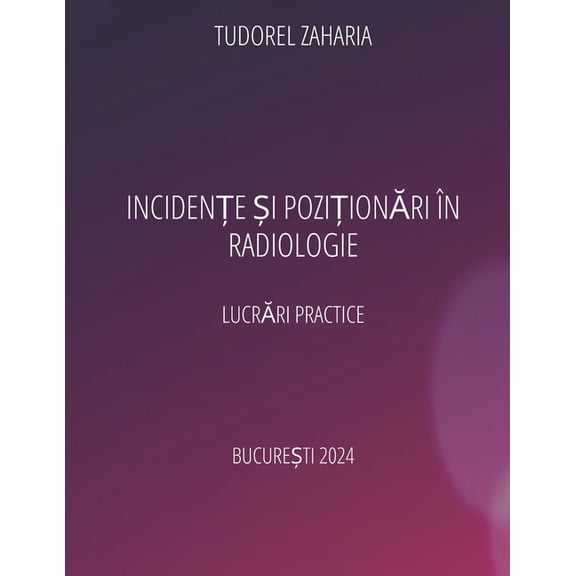 Incidente si pozitionari in radiologie: Lucrari practice revizuita 2024, (Paperback)