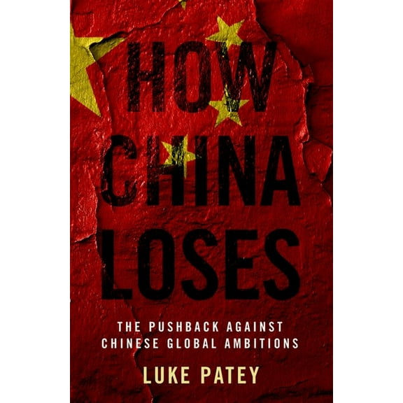 How China Loses: The Pushback Against Chinese Global Ambitions, (Paperback)