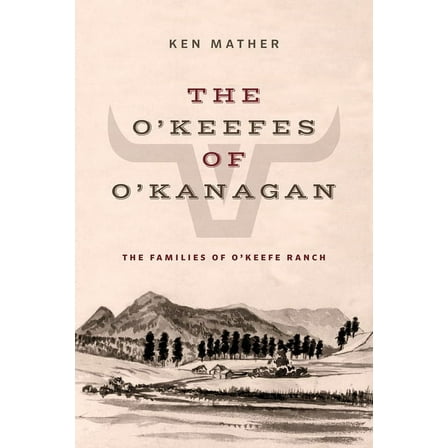 The O'Keefes of O'Kanagan: The Families of O'Keefe Ranch, (Paperback)