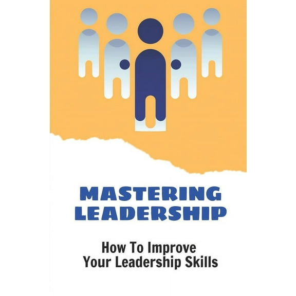 Mastering Leadership: How To Improve Your Leadership Skills: Strengths Based Leadership