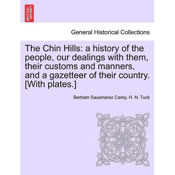 The Chin Hills : A History of the People, Our Dealings with Them, Their Customs and Manners, and a Gazetteer of Their Country. [With Plates.] Volume II (Paperback)