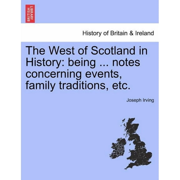 The West of Scotland in History: Being ... Notes Concerning Events, Family Traditions, Etc. (Paperback)