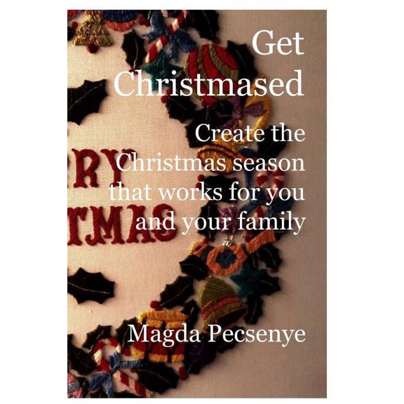 Get Christmased: Create the Christmas season that works for you and your family (Paperback)