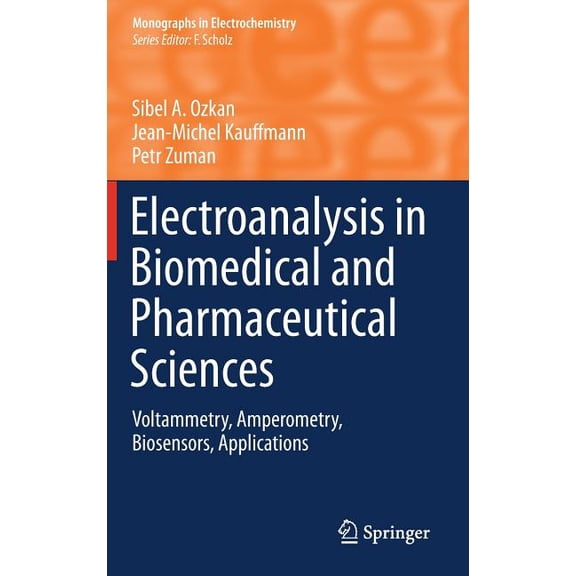 Monographs in Electrochemistry Electroanalysis in Biomedical and Pharmaceutical Sciences: Voltammetry, Amperometry, Biosensors, Applications, (Hardcover)