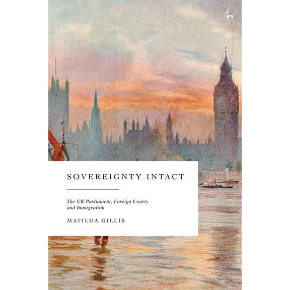 Sovereignty Intact: The UK Parliament, Foreign Courts and Immigration, (Hardcover)