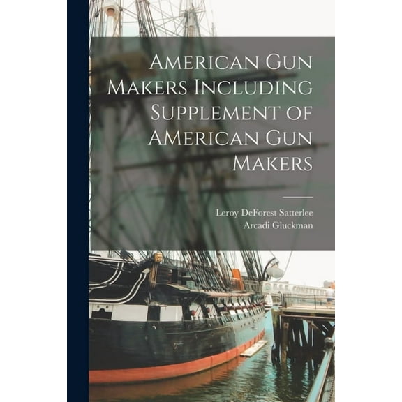 American Gun Makers Including Supplement of AMerican Gun Makers, (Paperback)