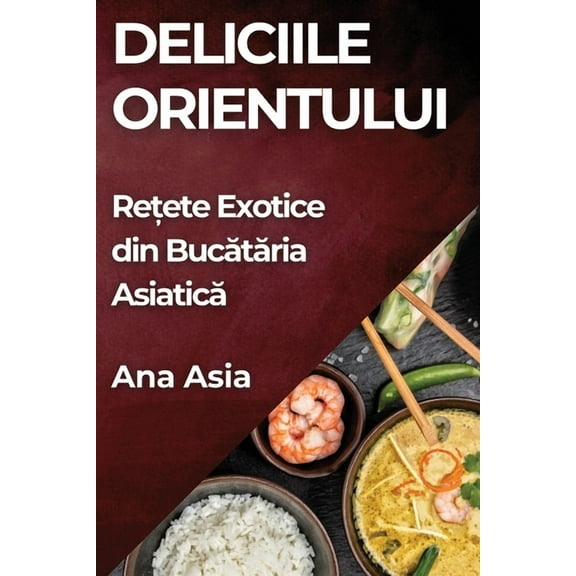 Deliciile Orientului: Rețete Exotice din Bucătăria Asiatică, (Paperback)