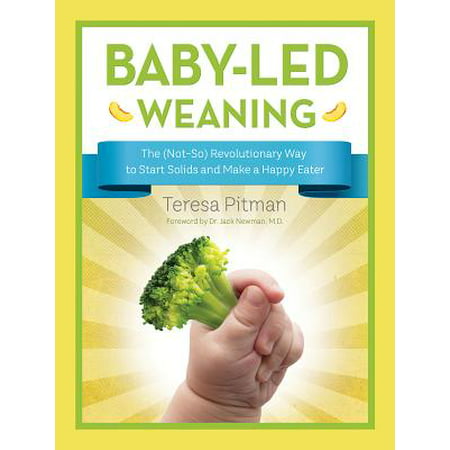 Baby-Led Weaning : The (Not-So) Revolutionary Way to Start Solids and Make a Happy (Best Foods To Start Baby Led Weaning)