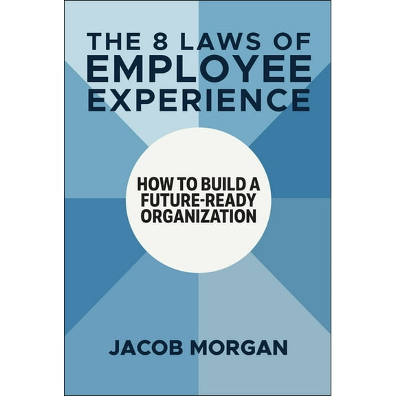 The 8 Laws of Employee Experience: How to Build a Future-Ready Organization, (Hardcover)