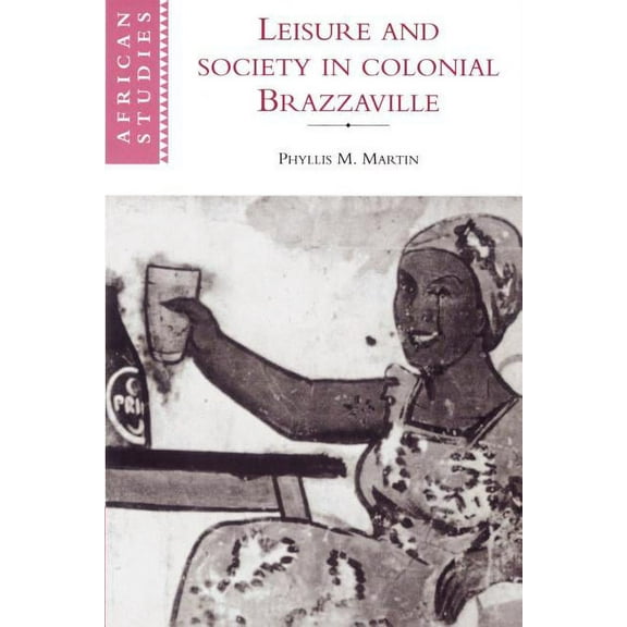African Studies Leisure and Society in Colonial Brazzaville, Book 87, (Paperback)