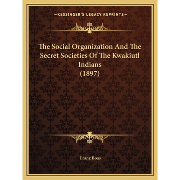 The Social Organization and the Secret Societies of the Kwakiutl Indians (1897)