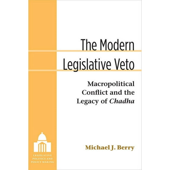 Legislative Politics and Policy Making The Modern Legislative Veto: Macropolitical Conflict and the Legacy of Chadha, (Hardcover)