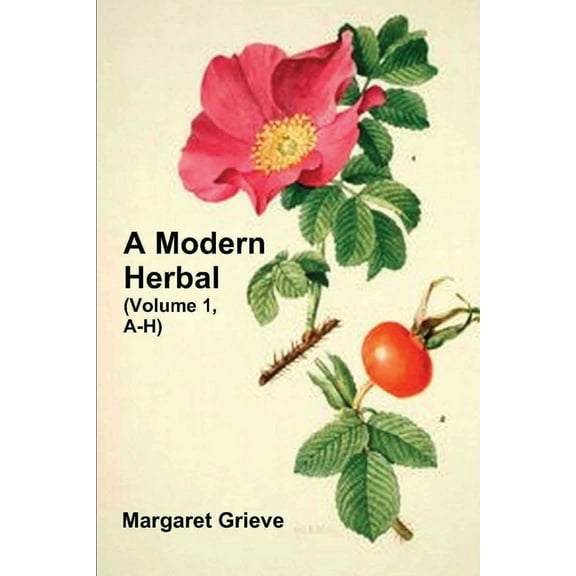 A Modern Herbal (Volume 1, A-H): The Medicinal, Culinary, Cosmetic and Economic Properties, Cultivation and Folk-Lore of, (Paperback)