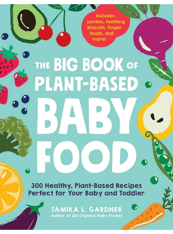 The Big Book of Plant-Based Baby Food : 300 Healthy, Plant-Based Recipes Perfect for Your Baby and Toddler (Paperback)