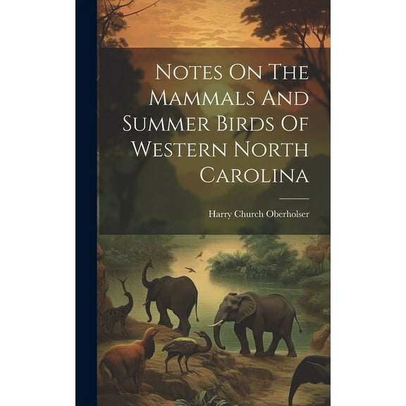 Notes On The Mammals And Summer Birds Of Western North Carolina (Hardcover)
