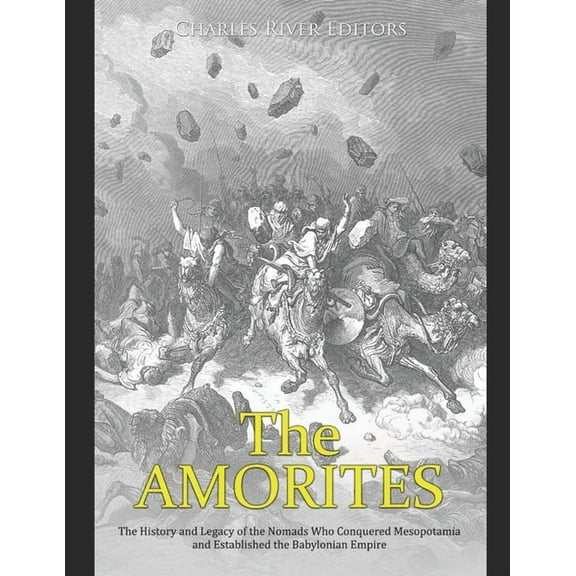 The Amorites: The History and Legacy of the Nomads Who Conquered Mesopotamia and Established the (Paperback) by Charles River