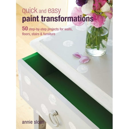 Quick and Easy Paint Transformations : 50 step-by-step projects for walls, floors, stairs & furniture