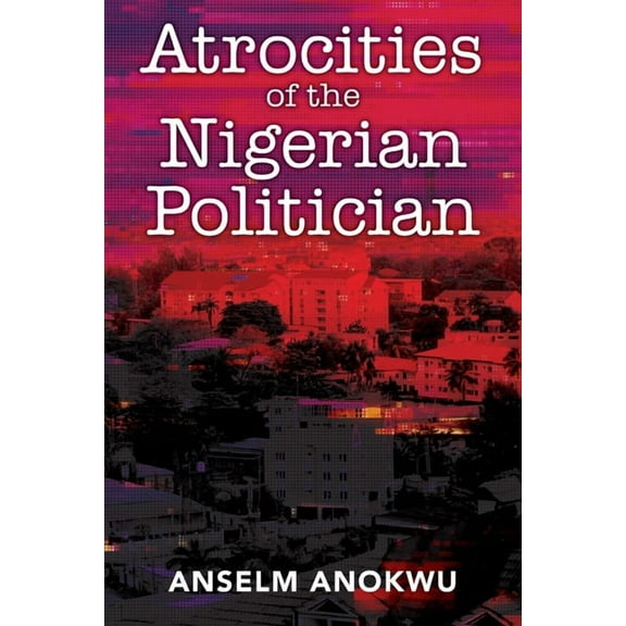 Atrocities of the Nigerian Politician (Paperback)