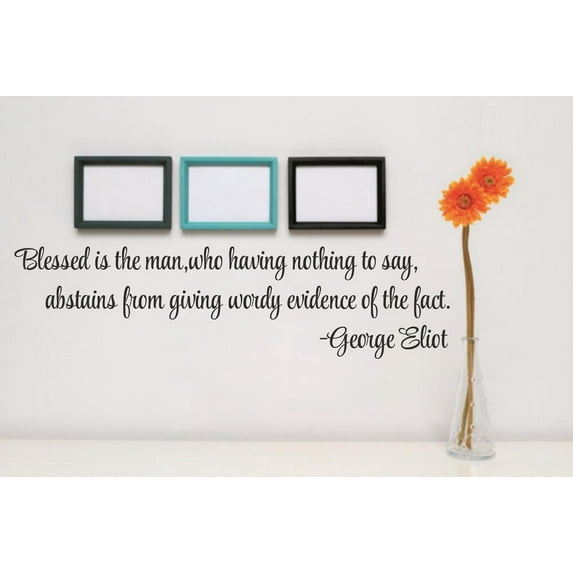 Wall Decal : Blessed is the man who having nothing to say abstains from giving wordy evidence of the fact George Eliot Quote 6x30 Inches