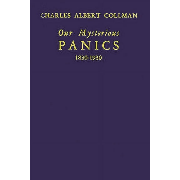 Our Mysterious Panics: 1830-1930: A Story of Events and the Men Involved, (Hardcover)