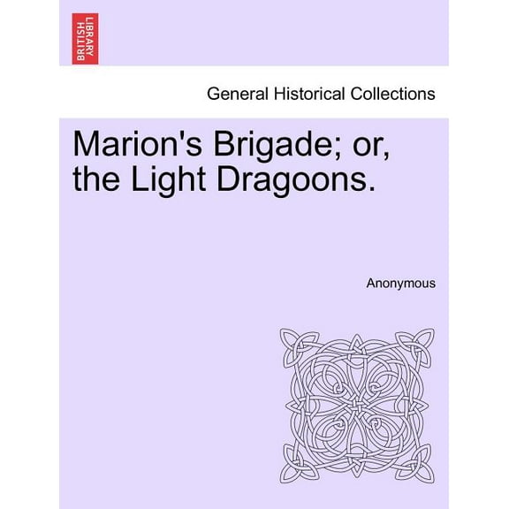 Marion's Brigade; Or, the Light Dragoons., (Paperback)