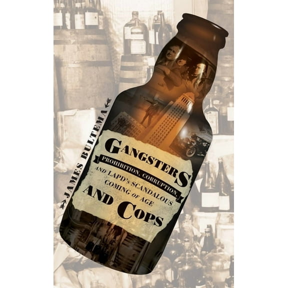 Gangsters and Cops - Prohibition, Corruption, and LAPD's Scandalous Coming of Age, (Hardcover)