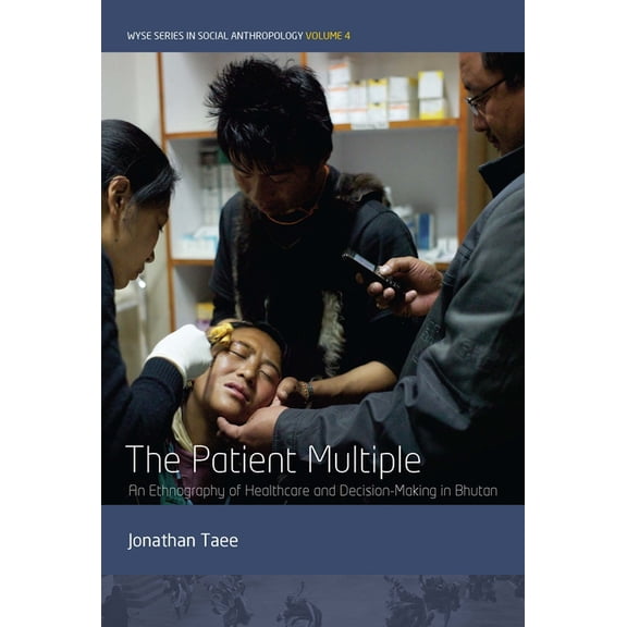 Wyse Social Anthropology The Patient Multiple: An Ethnography of Healthcare and Decision-Making in Bhutan, Book 4, (Paperback)