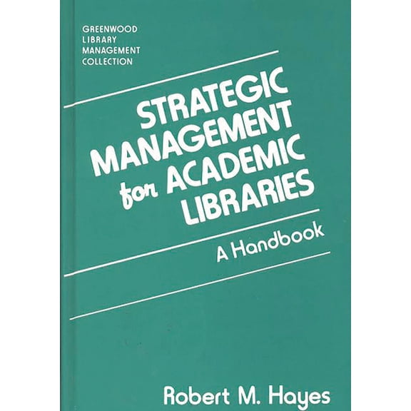 Libraries Unlimited Library Management C Strategic Management for Academic Libraries: A Handbook, (Hardcover)