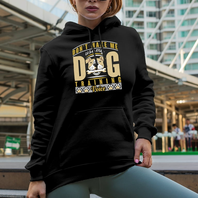 Don t Make Me Use My Dog Training Voice Trainer Black Hooded Sweatshirt or Hoodie Large Walmart