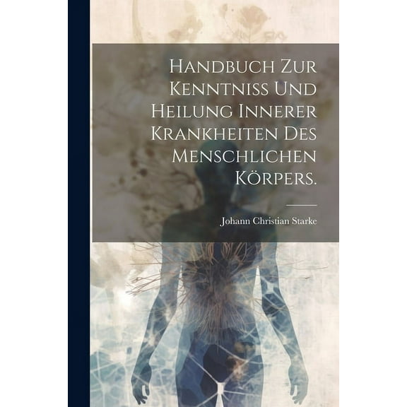 Handbuch zur Kenntniss und Heilung innerer Krankheiten des menschlichen Körpers. (Paperback)