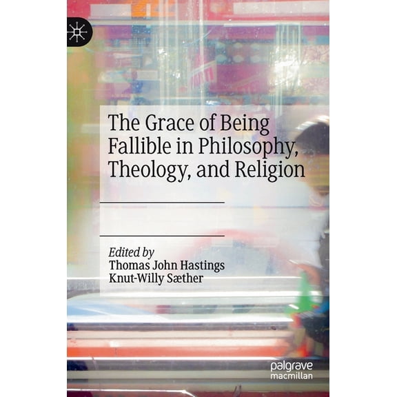 The Grace of Being Fallible in Philosophy, Theology, and Religion, (Hardcover)