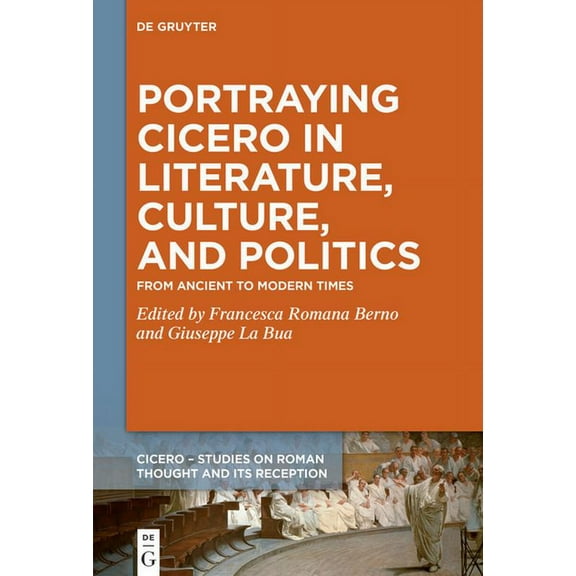 Cicero Portraying Cicero in Literature, Culture, and Politics: From Ancient to Modern Times, Book 4, (Hardcover)